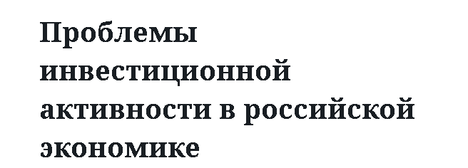 Проблемы инвестиционной активности в российской экономике