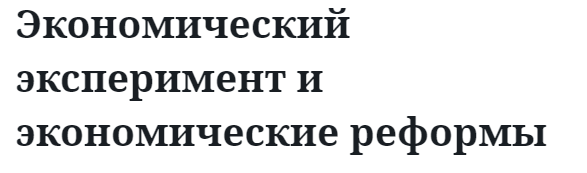 Экономический эксперимент и экономические реформы 