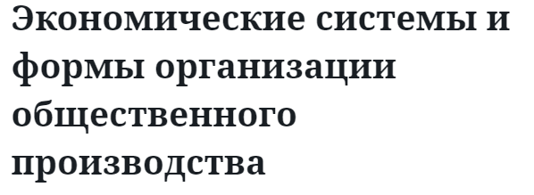 Экономические системы и формы организации общественного производства