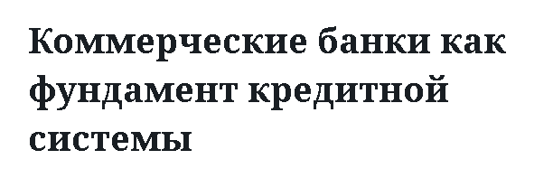 Коммерческие банки как фундамент кредитной системы 