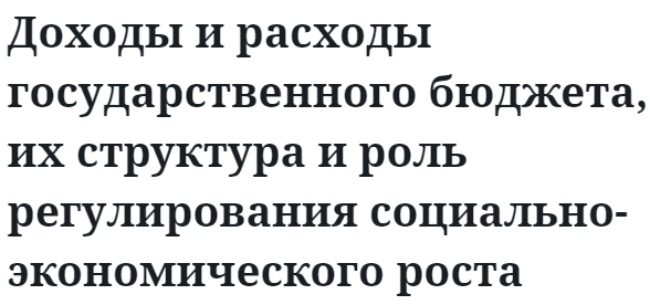 Доходы и расходы государственного бюджета, их структура и роль регулирования социально-экономического роста