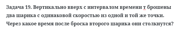 Задача 19. Вертикально вверх с интервалом времени т брошены
