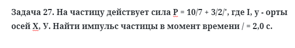 Задача 27. На частицу действует сила Р = 10/7 + 3/2
