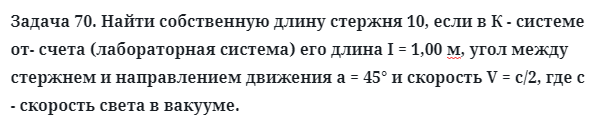 Задача 70. Найти собственную длину стержня 10, если в К - системе
