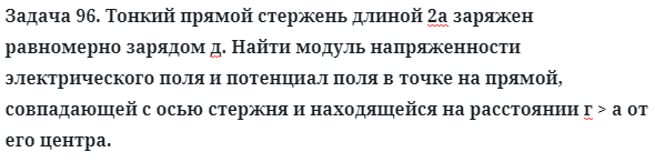 Задача 96. Тонкий прямой стержень длиной 2а заряжен
