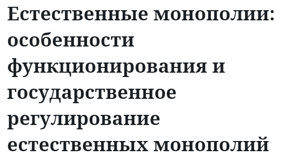 Естественные монополии: особенности функционирования и государственное регулирование естественных монополий 