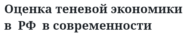 Оценка теневой экономики в  РФ  в современности