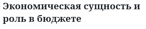 Экономическая сущность и роль в бюджете  