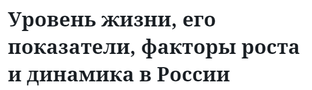 Уровень жизни, его показатели, факторы роста и динамика в России