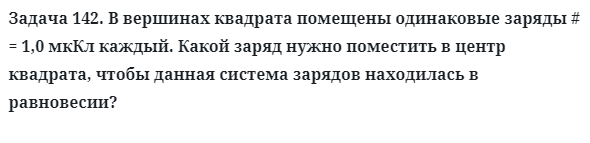 Задача 142. В вершинах квадрата помещены одинаковые заряды
