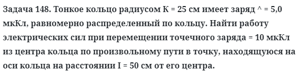 Задача 148. Тонкое кольцо радиусом К = 25 см имеет заряд
