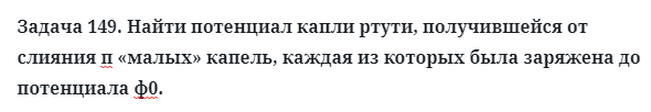 Задача 149. Найти потенциал капли ртути, получившейся от слияния
