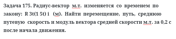 Задача 175. Радиус-вектор  м.т.  изменяется  со  временем  по  закону
