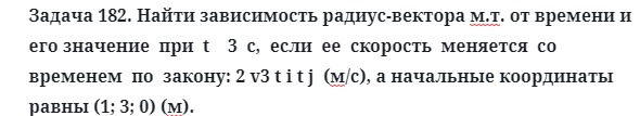 Задача 182. Найти зависимость радиус-вектора м.т. от времени
