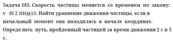 Задача 183. Скорость  частицы  меняется  со  временем  по  закону
