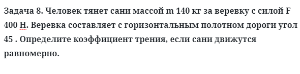 Задача 8. Человек тянет сани массой m 140 кг за веревку
