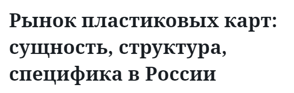 Рынок пластиковых карт: сущность, структура, специфика в России