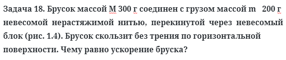 Задача 18. Брусок массой М 300 г соединен с грузом массой
