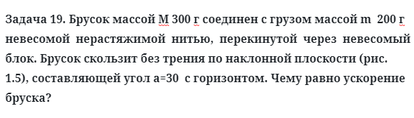 Задача 19. Брусок массой М 300 г соединен с грузом массой 
