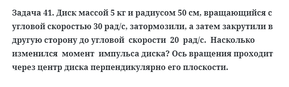 Задача 41. Диск массой 5 кг и радиусом 50 см, вращающийся
