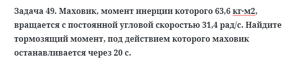 Задача 49. Маховик, момент инерции которого 63,6 кг·м2
