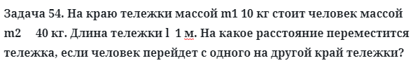 Задача 54. На краю тележки массой m1 10 кг стоит человек 
