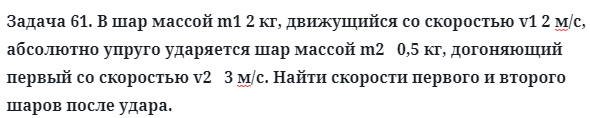 Задача 61. В шар массой m1 2 кг, движущийся со скоростью v1 2 м/с
