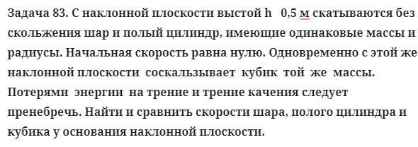 Задача 83. С наклонной плоскости выстой h   0,5 м скатываются 
