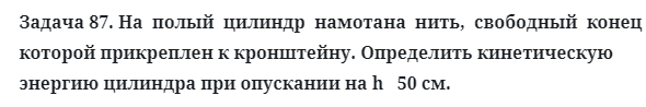 Задача 87. На  полый  цилиндр  намотана  нить,  свободный  конец
