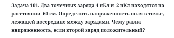 Задача 101. Два точечных заряда 4 нКл и  2 нКл находятся 
