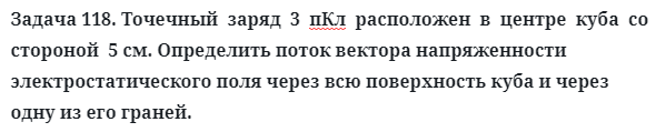 Задача 118. Точечный  заряд  3  пКл  расположен  в  центре  куба
