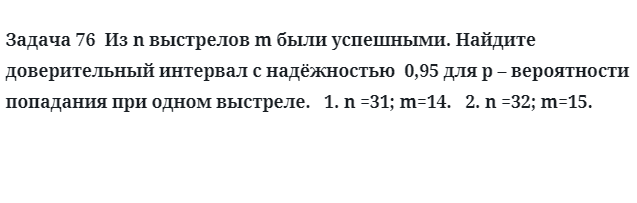 Задача 76  Из n выстрелов m были успешными найдите доверительный 