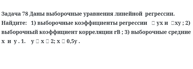 Задача 78 Даны выборочные уравнения линейной  регрессии найдите