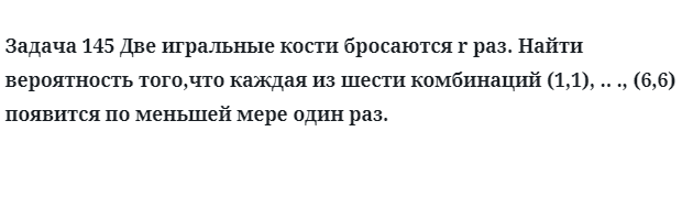 Задача 145 Две игральные кости бросаются r раз найти вероятность