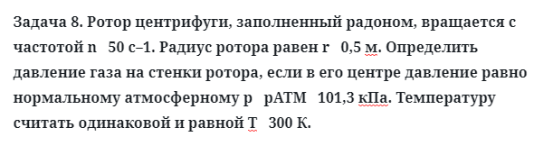 Задача 8. Ротор центрифуги, заполненный радоном, вращается
