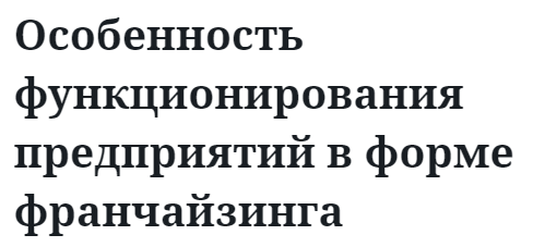 Особенность функционирования предприятий в форме франчайзинга  