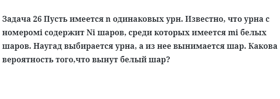 Задача 26 Пусть имеется n одинаковых урн известно, что урна