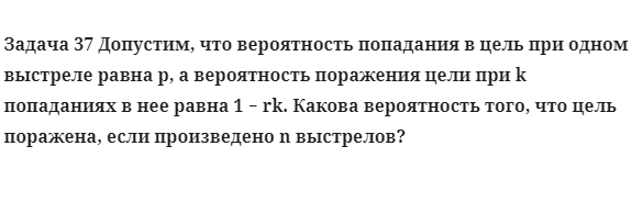 Задача 37 Допустим, что вероятность попадания в цель при одном выстреле равна