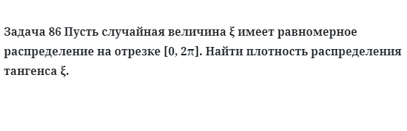 Задача 86 Пусть случайная величина имеет равномерное распределение на отрезке