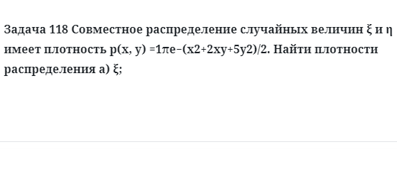 Задача 118 Совместное распределение случайных величин найти плотности распределения