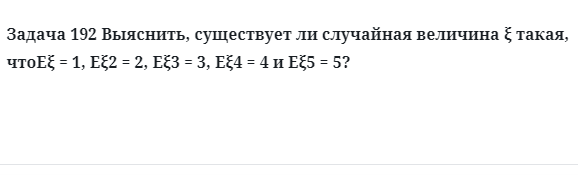 Задача 192 Выяснить, существует ли случайная величина