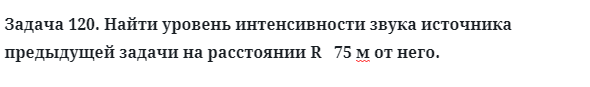 Задача 120. Найти уровень интенсивности звука источника
