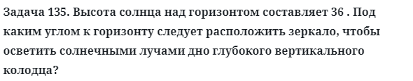 Задача 135. Высота солнца над горизонтом составляет 36
