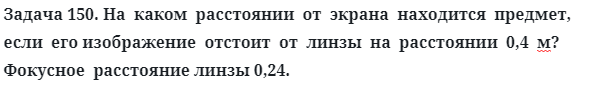 Задача 150. На  каком  расстоянии  от  экрана  находится  предмет
