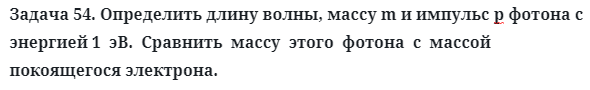 Задача 54. Определить длину волны, массу m и импульс р фотона
