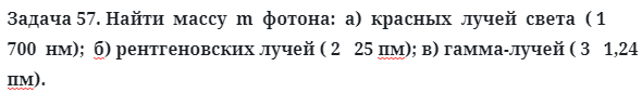 Задача 57. Найти  массу  m  фотона:  а)  красных  лучей  света 
