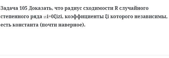 Задача 105 Доказать, что радиус сходимости случайного степенного ряда