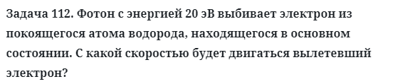 Задача 112. Фотон с энергией 20 эВ выбивает электрон
