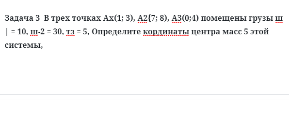 Задача 3  В трех точках помещены грузы Определите кординаты центра масс 5 этой системы, 