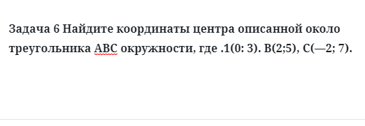 Задача 6 Найдите координаты центра описанной около треугольника 